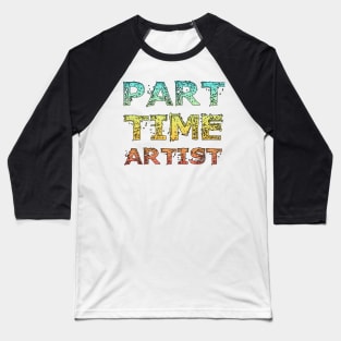 Part Time Artist Baseball T-Shirt